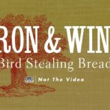 Iron & Wine – Bird Stealing Bread