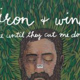 Iron & Wine – Free Until They Cut Me Down