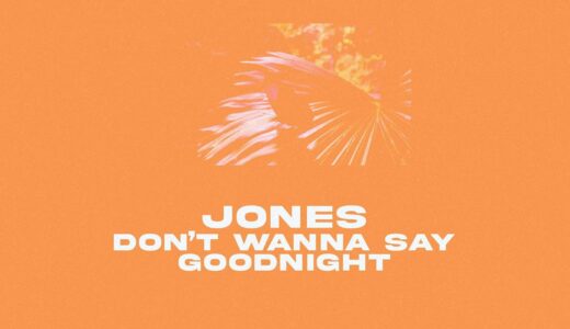 Jones – Don’t Wanna Say Goodnight